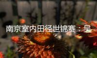 南京室内田径世锦赛：吴艳妮破60米栏全国纪录