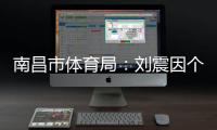 南昌市体育局：刘震因个人原因不参加本次赣超联赛