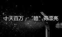 十天百万，“赣”得漂亮