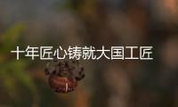 十年匠心铸就大国工匠 
，珠海“95后”焊接教练王佳鑫获评全国劳模