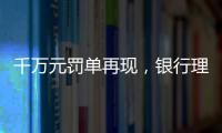 千万元罚单再现，银行理财业面临“多罚少批”