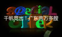 千帆竞出
！广东两万多艘应休渔船同步启航丨南方+视频