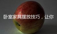 卧室家具摆放技巧�，让你天天舒适感爆棚!