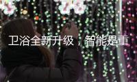 卫浴全新升级
，智能是重点!