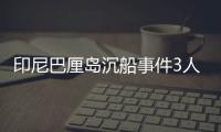 印尼巴厘岛沉船事件3人死亡4人获救
，仍有58人失踪