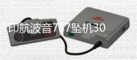 印航波音787坠机30天后
：首份调查报告即将出炉 调查聚焦燃油开关操作