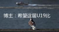 博主

：希望这届U19比赛内容 能对国内青少年人才选拔起到警醒作用