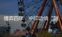 博弈四年	�，中印边境“融冰”
