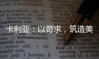 卡利亚
：以苛求	，筑造美好生活