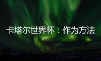 卡塔尔世界杯�：作为方法的亚洲丨天方足谈Ⅴ