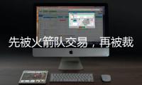 先被火箭队交易	，再被裁掉
！场均4+2+1前锋连遭打击，难留联盟？