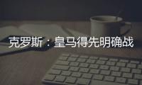 克罗斯：皇马得先明确战术再买人 居勒尔能踢皇马10号位