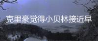 克里豪觉得小贝林接近早年的C罗�，克洛泽要想办法进入足协