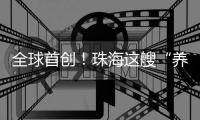 全球首创
！珠海这艘“养殖航母”正式下水	！