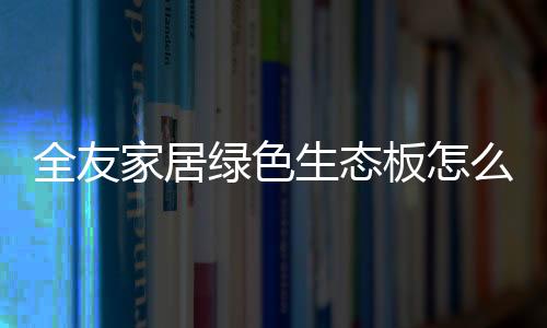 家居模压板�、绿色防火板等