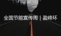 全国节能宣传周｜盈峰环境在行动

：碳减排相当于植树5493亩
！