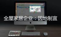 全屋家居企业：因地制宜 加强布局