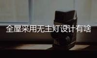 全屋采用无主灯设计有啥好处?