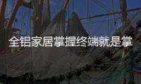 全铝家居掌握终端就是掌握了主动权