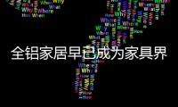 全铝家居早已成为家具界的“后浪”，无人能敌!