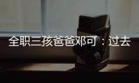 全职三孩爸爸邓可	：过去十年，对生育政策带来的变化感受最明显｜我这十年