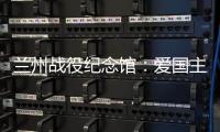 兰州战役纪念馆
：爱国主义教育的前沿阵地