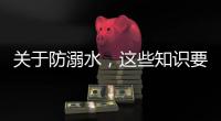 关于防溺水，这些知识要知道