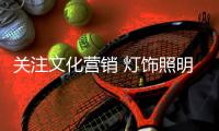 关注文化营销 灯饰照明企业创意寻突破点