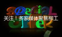 关注
！多家媒体聚焦柳工5・28 全球客户节	，解码智慧绿色的机械力量