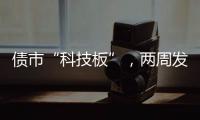 债市“科技板”	�，两周发行2500亿元