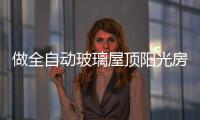 做全自动玻璃屋顶阳光房	，如何避免让自己后悔?