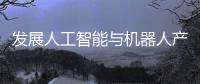 发展人工智能与机器人产业
，珠海将这样发力→