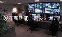 发布新功能
！网友：太方便了