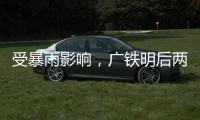 受暴雨影响，广铁明后两天部分旅客列车停运
