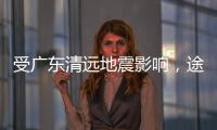 受广东清远地震影响，途经该地区部分列车晚点