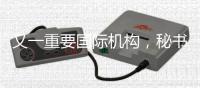 又一重要国际机构，秘书处落户中国