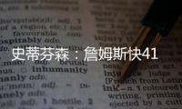 史蒂芬森：詹姆斯快41岁
，但他依旧有统治力！