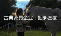 古典家具企业	：捆绑套餐需适量 互联网试水要谨慎