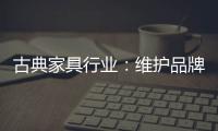 古典家具行业：维护品牌 保护品牌