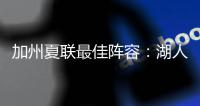 加州夏联最佳阵容：湖人勇士各自淘宝
，热火有两将入围