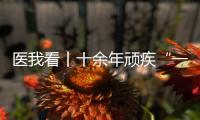 医我看丨十余年顽疾“一朝解”
， 87岁患者及其家属向医生赠锦旗致谢