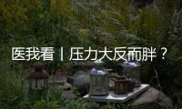 医我看丨压力大反而胖�	？好心情才是代谢“加速器”
！
