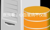 医我看｜心血管病不仅是老年病
！当心你的身体在报警