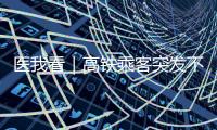 医我看｜高铁乘客突发不适，同车珠海医护人员紧急施救
