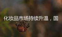 化妆品市场持续升温，国货美妆顺势崛起
，兰瑟彩妆怎么样?
