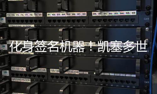 凯塞多很有耐心地不断签名