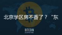 北京学区房不香了
？“东�、西、海、朝”小学招生持续减少