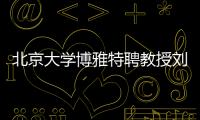 北京大学博雅特聘教授刘若川	：有勇气走别人没走过的路
