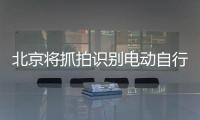 北京将抓拍识别电动自行车违法，专项治理十类不文明骑行行为