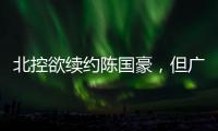 北控欲续约陈国豪
，但广州全力追逐�，广东宏远竹篮打水一场空？